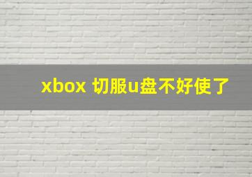 xbox 切服u盘不好使了